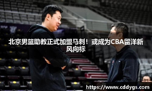 北京男篮助教正式加盟马刺！或成为CBA留洋新风向标