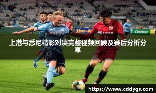 上港与悉尼精彩对决完整视频回顾及赛后分析分享