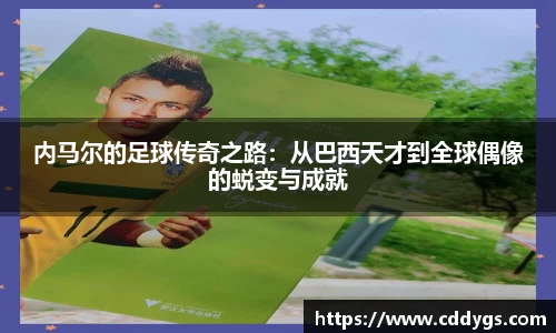 内马尔的足球传奇之路：从巴西天才到全球偶像的蜕变与成就