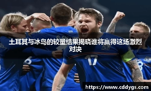 土耳其与冰岛的较量结果揭晓谁将赢得这场激烈对决