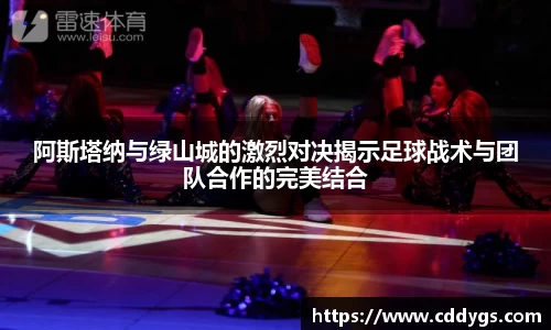 阿斯塔纳与绿山城的激烈对决揭示足球战术与团队合作的完美结合