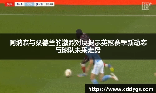 阿纳森与桑德兰的激烈对决揭示英冠赛季新动态与球队未来走势