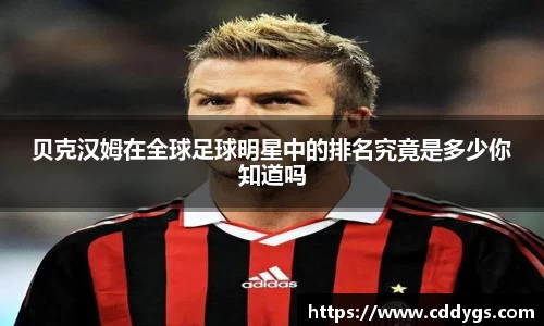 贝克汉姆在全球足球明星中的排名究竟是多少你知道吗