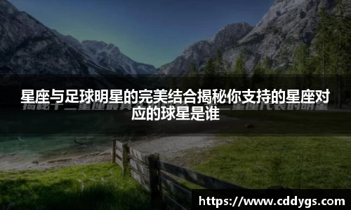 星座与足球明星的完美结合揭秘你支持的星座对应的球星是谁